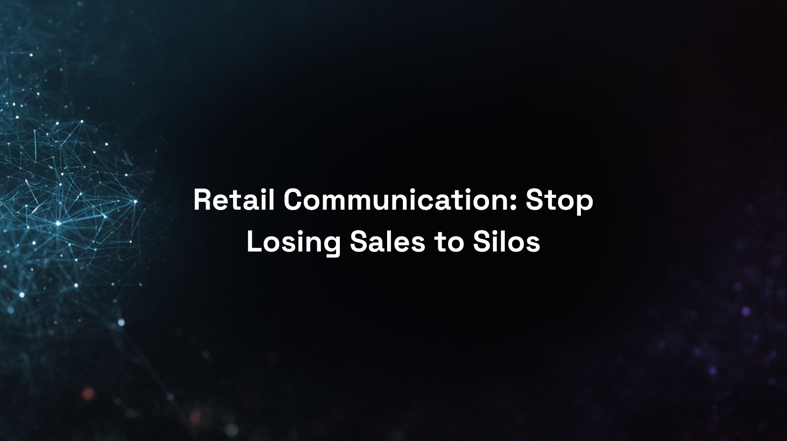 Retail Communication: Stop Losing Sales to Silos