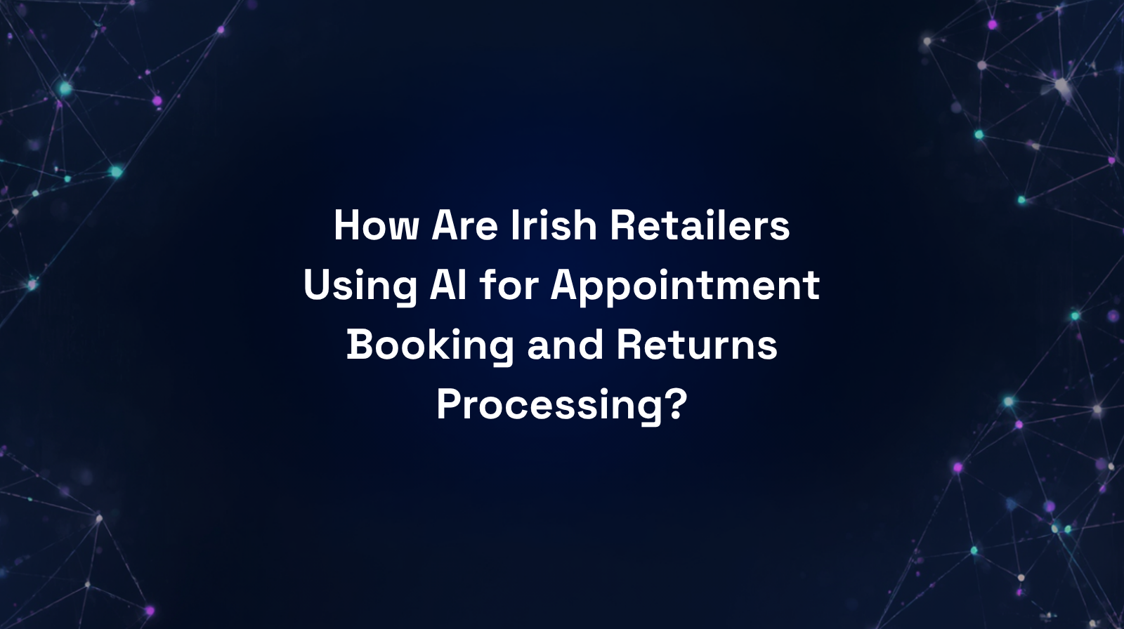 How Are Irish Retailers Using AI for Appointment Booking and Returns Processing?