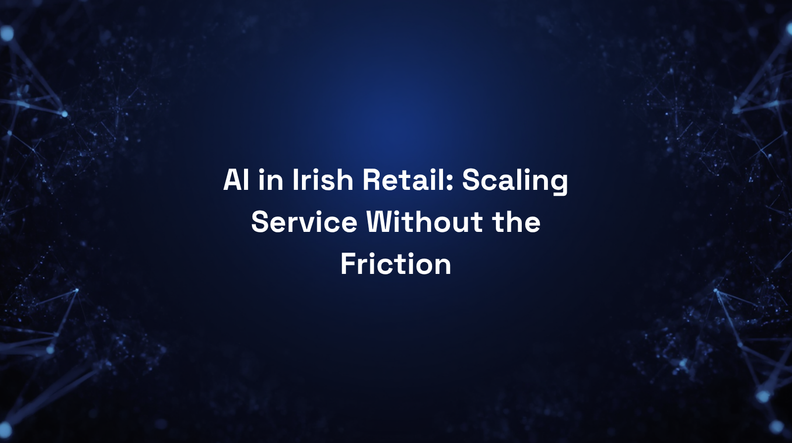 AI in Irish Retail: Scaling Service Without the Friction