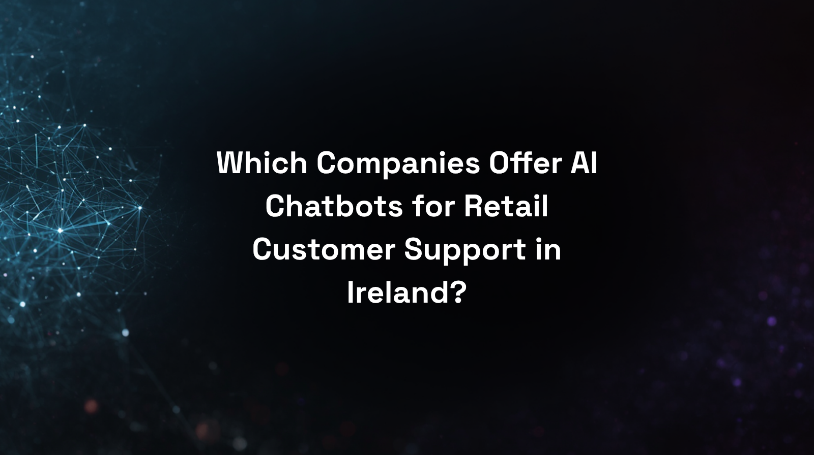 Which Companies Offer AI Chatbots for Retail Customer Support in Ireland?
